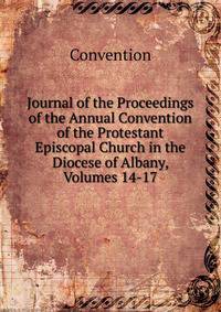 Journal of the Proceedings of the Annual Convention of the Protestant Episcopal Church in the Diocese of Albany, Volumes 14-17
