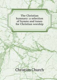 The Christian hymnary: a selection of hymns and tunes for Christian worship