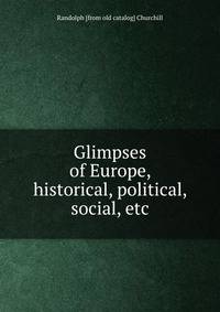 Glimpses of Europe, historical, political, social, etc