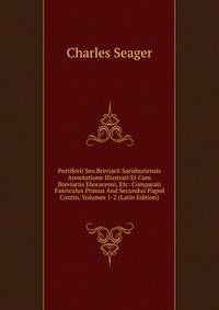 Portiforii Seu Breviarii Sarisburiensis Annotatione Illustrati Et Cum Breviariis Eboracensi, Etc: Comparati Fasciculus Primus And Secundus Paged Contin, Volumes 1-2 (Latin Edition)