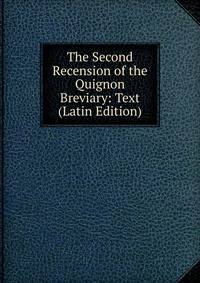 The Second Recension of the Quignon Breviary: Text (Latin Edition)