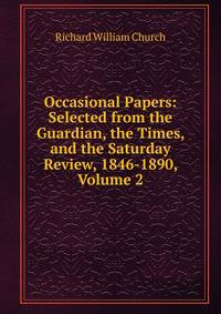 Occasional Papers: Selected from the Guardian, the Times, and the Saturday Review, 1846-1890, Volume 2