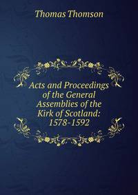 Acts and Proceedings of the General Assemblies of the Kirk of Scotland: 1578-1592