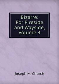 Bizarre: For Fireside and Wayside, Volume 4