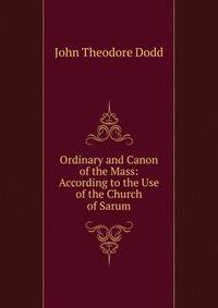 Ordinary and Canon of the Mass: According to the Use of the Church of Sarum