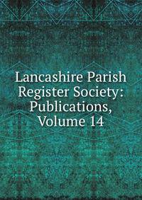 Lancashire Parish Register Society: Publications, Volume 14