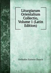 Liturgiarum Orientalium Collectio, Volume 1 (Latin Edition)