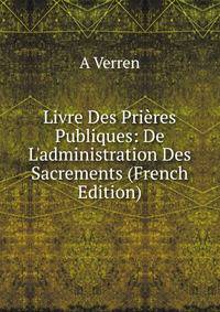 Livre Des Pri?res Publiques: De L'administration Des Sacrements (French Edition)