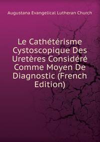 Le Catheterisme Cystoscopique Des Ureteres Considere Comme Moyen De Diagnostic (French Edition)