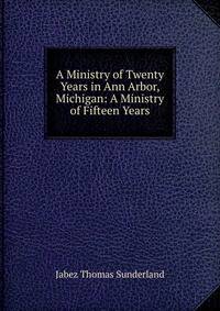 A Ministry of Twenty Years in Ann Arbor, Michigan: A Ministry of Fifteen Years
