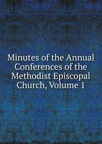 Minutes of the Annual Conferences of the Methodist Episcopal Church, Volume 1