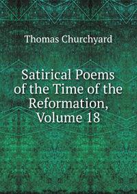 Satirical Poems of the Time of the Reformation, Volume 18