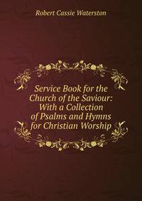 Service Book for the Church of the Saviour: With a Collection of Psalms and Hymns for Christian Worship