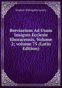 Breviarium Ad Usum Insignis Ecclesie Eboracensis, Volume 2; volume 75 (Latin Edition)