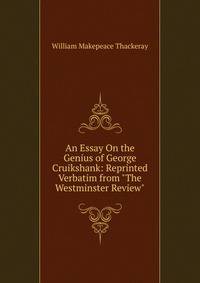 An Essay On the Genius of George Cruikshank: Reprinted Verbatim from "The Westminster Review"