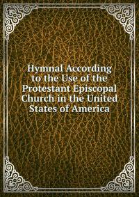 Hymnal According to the Use of the Protestant Episcopal Church in the United States of America