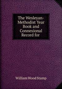 The Wesleyan-Methodist Year Book and Connexional Record for .