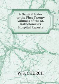 A General Index to the First Twenty Volumes of the St. Ratholomew's Hospital Reports