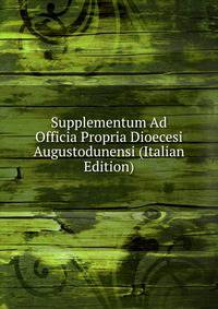 Supplementum Ad Officia Propria Dioecesi Augustodunensi (Italian Edition)