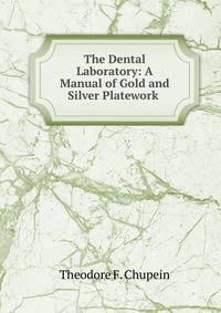 The Dental Laboratory: A Manual of Gold and Silver Platework .