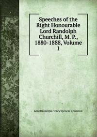 Speeches of the Right Honourable Lord Randolph Churchill, M. P., 1880-1888, Volume 1