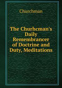 The Churhcman's Daily Remembrancer of Doctrine and Duty, Meditations