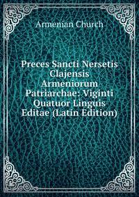 Preces Sancti Nersetis Clajensis Armeniorum Patriarchae: Viginti Quatuor Linguis Editae (Latin Edition)