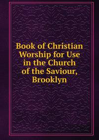 Book of Christian Worship for Use in the Church of the Saviour, Brooklyn