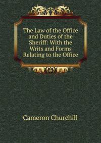 The Law of the Office and Duties of the Sheriff: With the Writs and Forms Relating to the Office