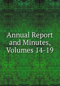 Annual Report and Minutes, Volumes 14-19