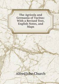 The Agricola and Germania of Tacitus: With a Revised Text, English Notes, and Maps