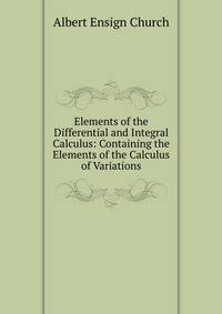 Elements of the Differential and Integral Calculus: Containing the Elements of the Calculus of Variations