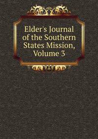 Elder's Journal of the Southern States Mission, Volume 3