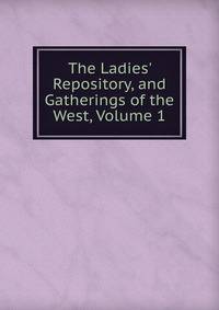 The Ladies' Repository, and Gatherings of the West, Volume 1