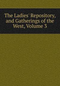 The Ladies' Repository, and Gatherings of the West, Volume 3