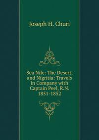 Sea Nile: The Desert, and Nigritia: Travels in Company with Captain Peel, R.N. 1851-1852