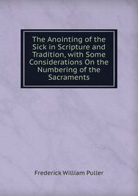The Anointing of the Sick in Scripture and Tradition, with Some Considerations On the Numbering of the Sacraments