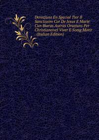 Devoziuns En Special Tier Il Sanctissim Cor De Jesus E Marie Cun Biaras Autras Oraziuns Per Christianeivel Viver E Somg Morir . (Italian Edition)
