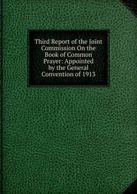 Third Report of the Joint Commission On the Book of Common Prayer: Appointed by the General Convention of 1913