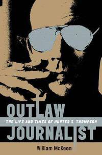 Outlaw Journalist: The Life and Times of Hunter S. Thompson