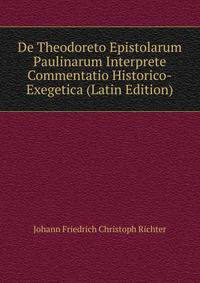 De Theodoreto Epistolarum Paulinarum Interprete Commentatio Historico-Exegetica (Latin Edition)