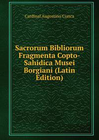 Sacrorum Bibliorum Fragmenta Copto-Sahidica Musei Borgiani (Latin Edition)