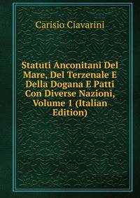 Statuti Anconitani Del Mare, Del Terzenale E Della Dogana E Patti Con Diverse Nazioni, Volume 1 (Italian Edition)
