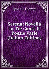 Serena: Novella in Tre Canti, E Poesie Varie (Italian Edition)