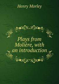 Plays from Moliere, with an introduction