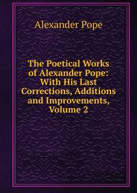 The Poetical Works of Alexander Pope: With His Last Corrections, Additions and Improvements, Volume 2