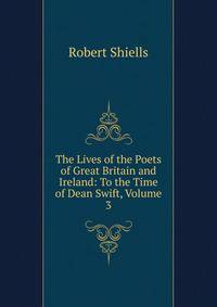 The Lives of the Poets of Great Britain and Ireland: To the Time of Dean Swift, Volume 3