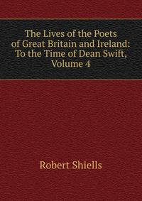 The Lives of the Poets of Great Britain and Ireland: To the Time of Dean Swift, Volume 4