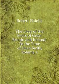 The Lives of the Poets of Great Britain and Ireland: To the Time of Dean Swift, Volume 1