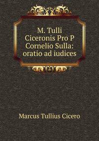 M. Tulli Ciceronis Pro P Cornelio Sulla: oratio ad iudices